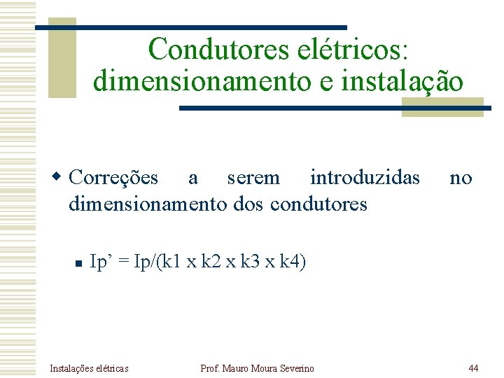 Condutores elétricos: dimensionamento e instalação w Correções a serem introduzidas dimensionamento dos condutores n Condutores elétricos: dimensionamento e instalação w Correções a serem introduzidas dimensionamento dos condutores n
