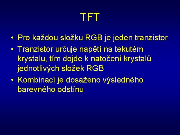 TFT • Pro každou složku RGB je jeden tranzistor • Tranzistor určuje napětí na