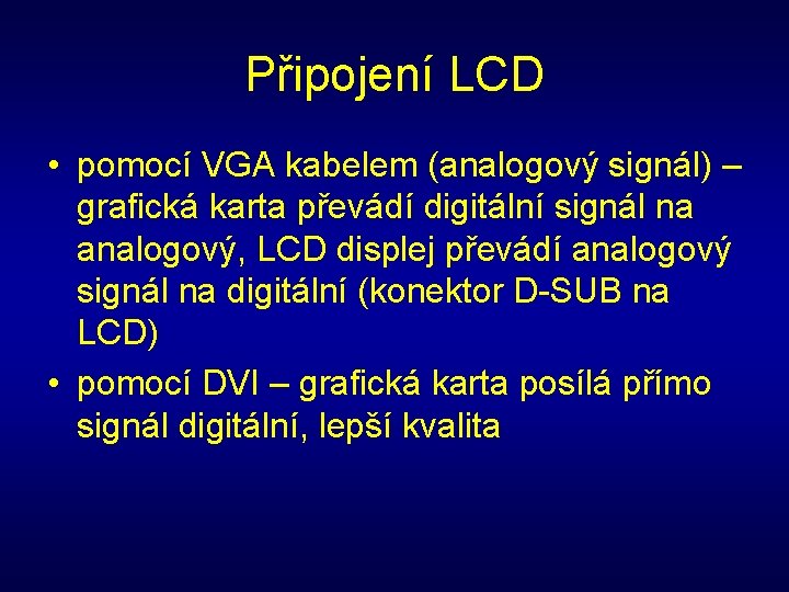 Připojení LCD • pomocí VGA kabelem (analogový signál) – grafická karta převádí digitální signál
