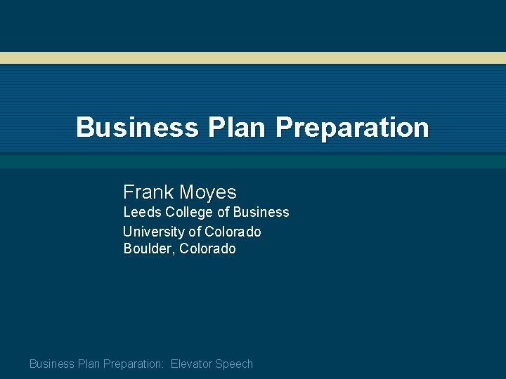 Business Plan Preparation Frank Moyes Leeds College of Business University of Colorado Boulder, Colorado