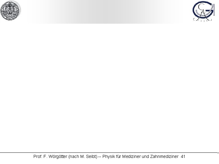 Prof. F. Wörgötter (nach M. Seibt) -- Physik für Mediziner und Zahnmediziner 41 