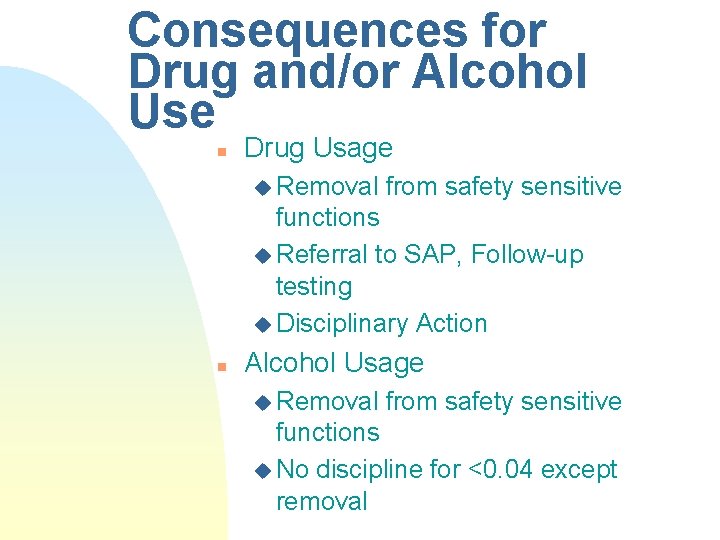 Consequences for Drug and/or Alcohol Use n Drug Usage u Removal from safety sensitive