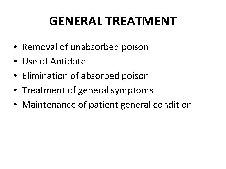 GENERAL TREATMENT • • • Removal of unabsorbed poison Use of Antidote Elimination of