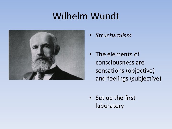 Wilhelm Wundt • Structuralism • The elements of consciousness are sensations (objective) and feelings