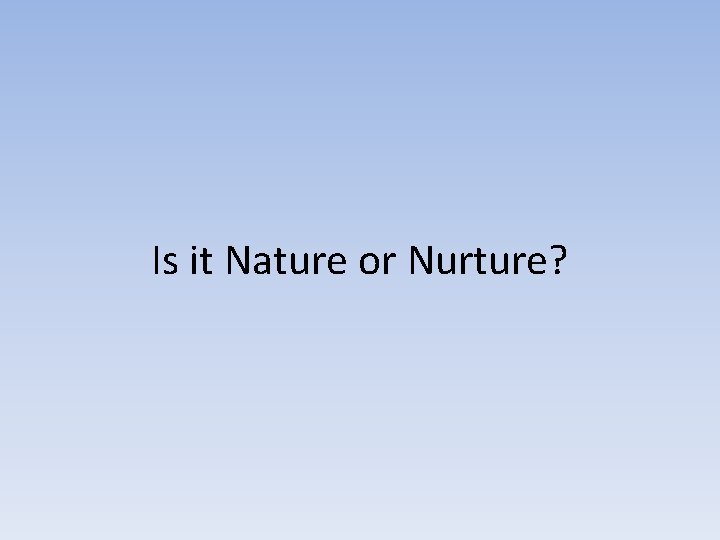 Is it Nature or Nurture? 