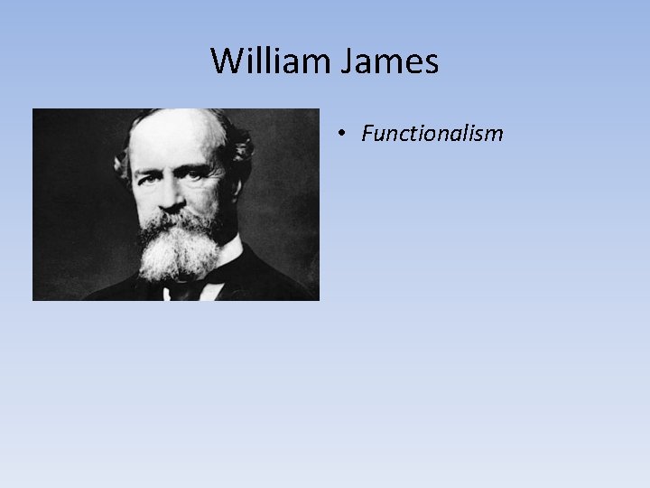 William James • Functionalism 