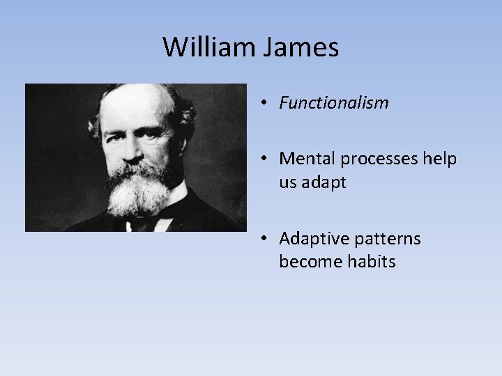 William James • Functionalism • Mental processes help us adapt • Adaptive patterns become