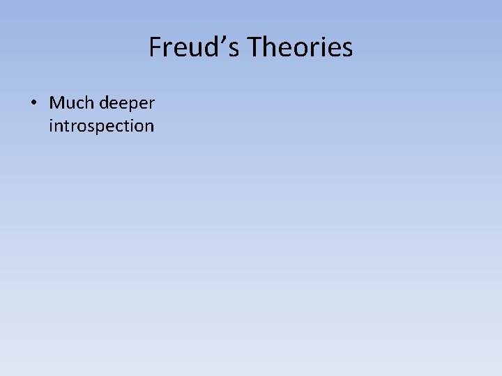 Freud’s Theories • Much deeper introspection 