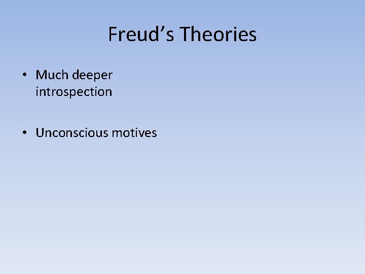 Freud’s Theories • Much deeper introspection • Unconscious motives 
