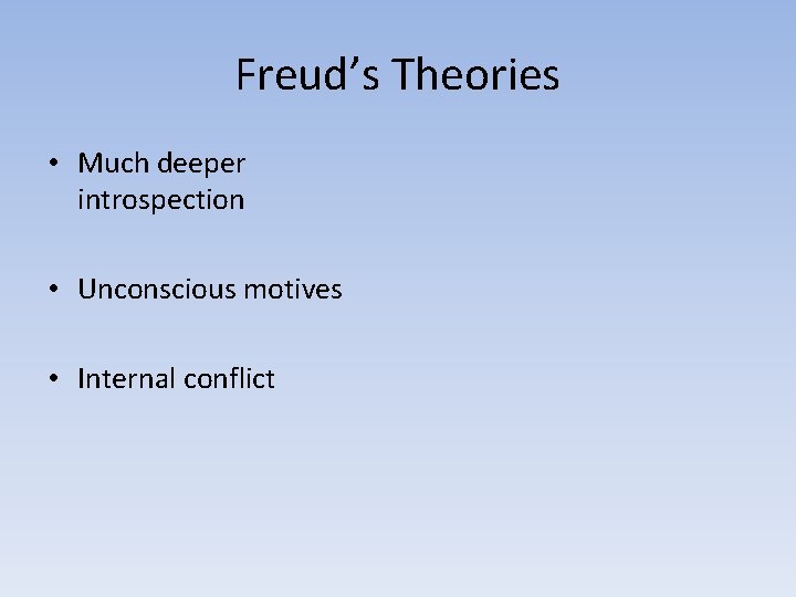 Freud’s Theories • Much deeper introspection • Unconscious motives • Internal conflict 