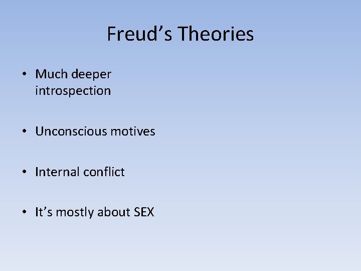 Freud’s Theories • Much deeper introspection • Unconscious motives • Internal conflict • It’s
