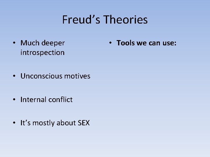 Freud’s Theories • Much deeper introspection • Unconscious motives • Internal conflict • It’s