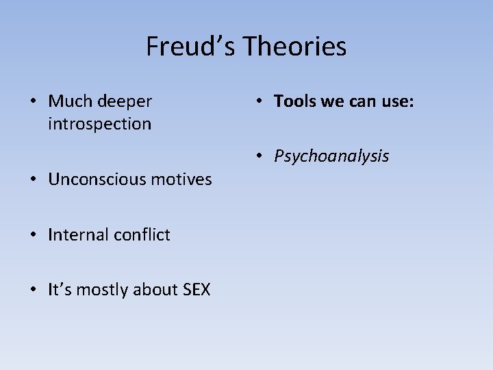 Freud’s Theories • Much deeper introspection • Unconscious motives • Internal conflict • It’s