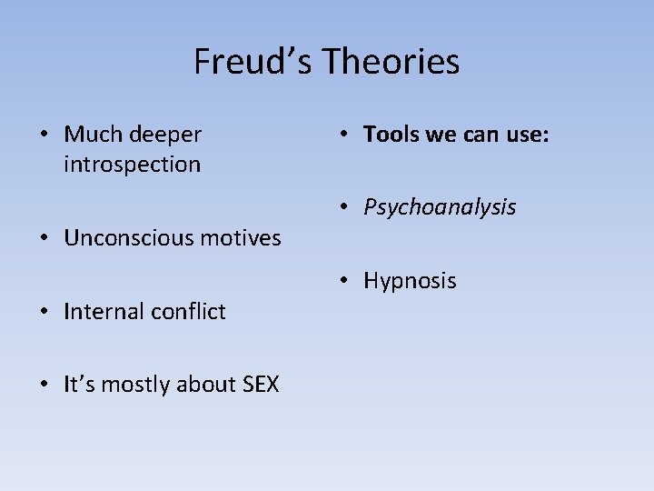 Freud’s Theories • Much deeper introspection • Unconscious motives • Internal conflict • It’s