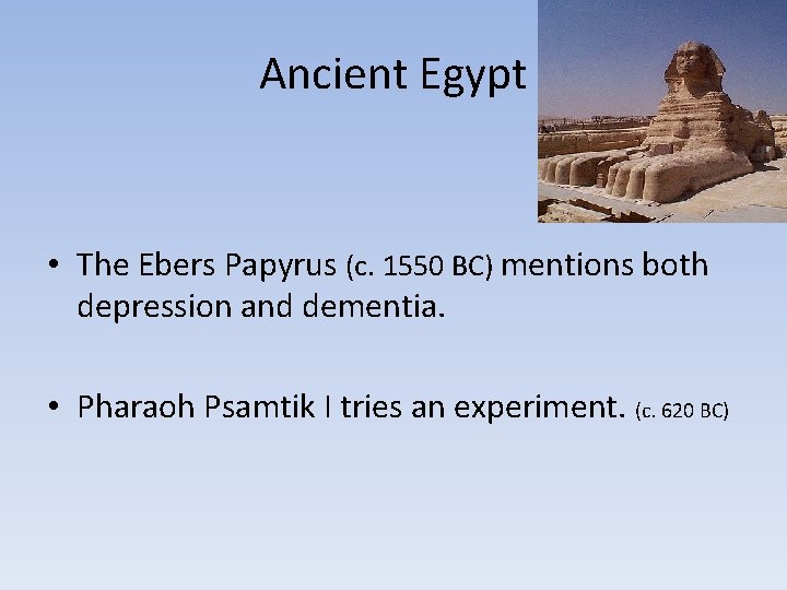 Ancient Egypt • The Ebers Papyrus (c. 1550 BC) mentions both depression and dementia.