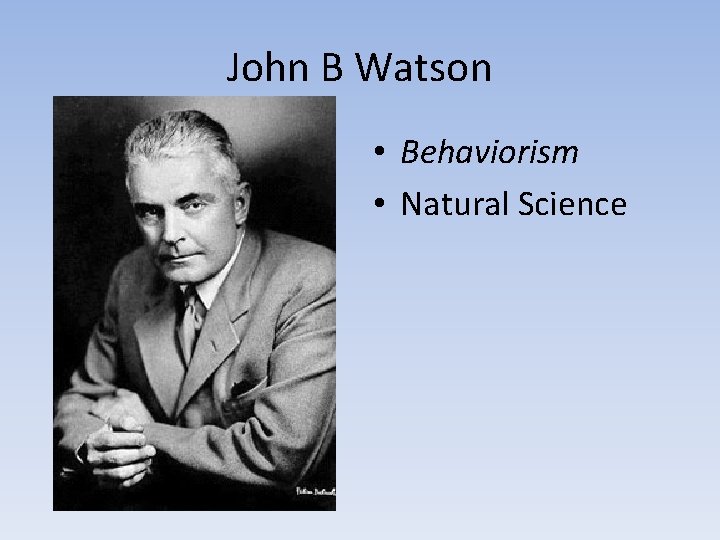 John B Watson • Behaviorism • Natural Science 