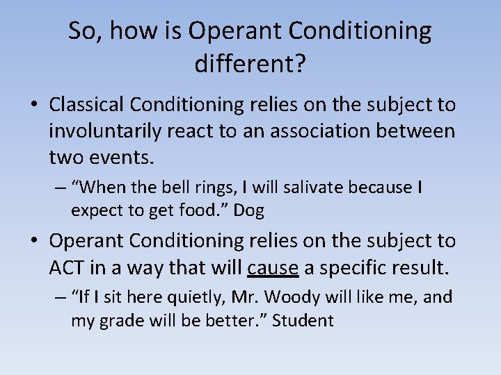 So, how is Operant Conditioning different? • Classical Conditioning relies on the subject to