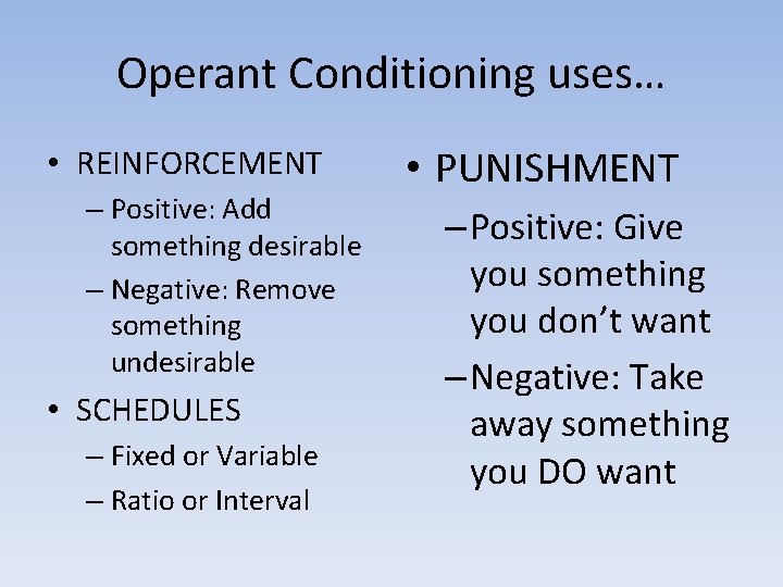 Operant Conditioning uses… • REINFORCEMENT – Positive: Add something desirable – Negative: Remove something