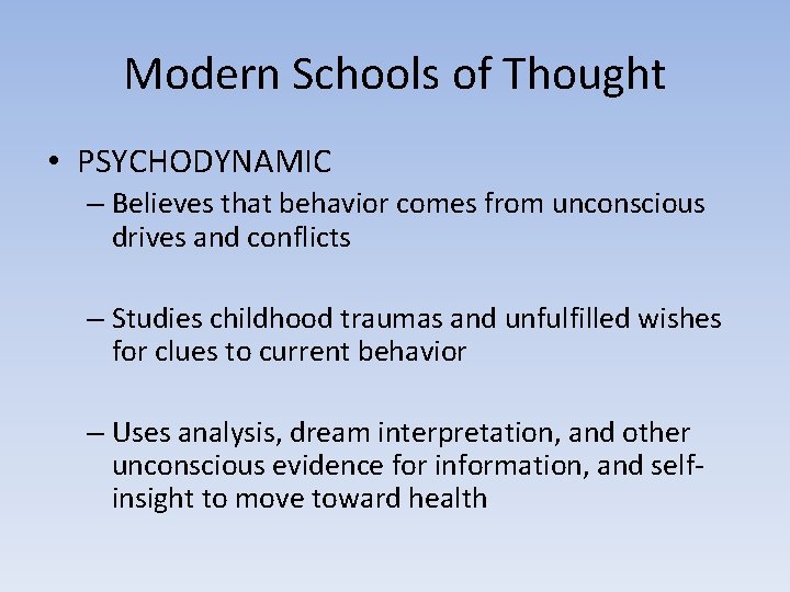 Modern Schools of Thought • PSYCHODYNAMIC – Believes that behavior comes from unconscious drives