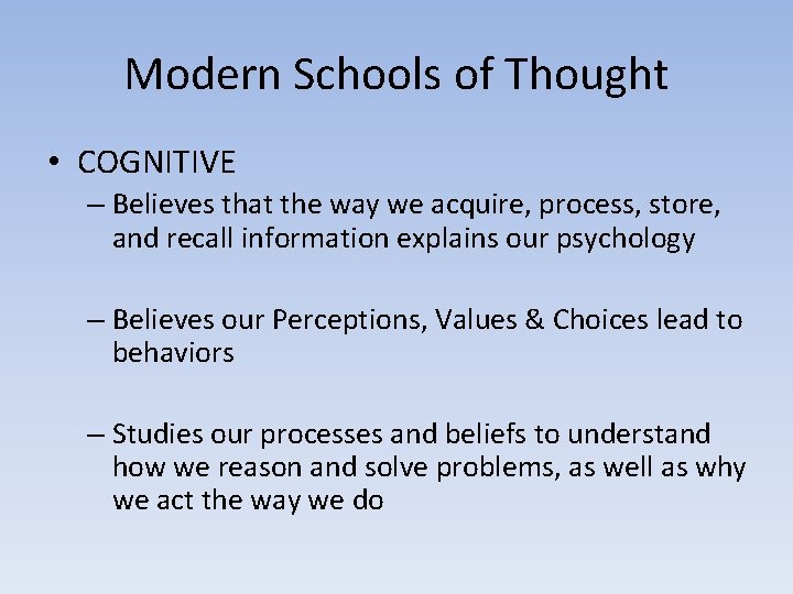 Modern Schools of Thought • COGNITIVE – Believes that the way we acquire, process,