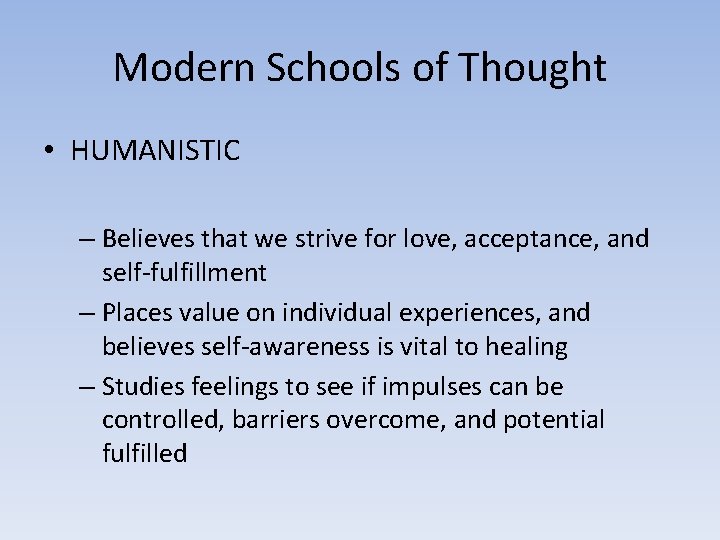 Modern Schools of Thought • HUMANISTIC – Believes that we strive for love, acceptance,