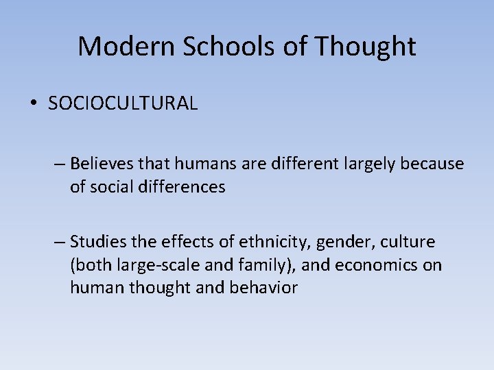 Modern Schools of Thought • SOCIOCULTURAL – Believes that humans are different largely because