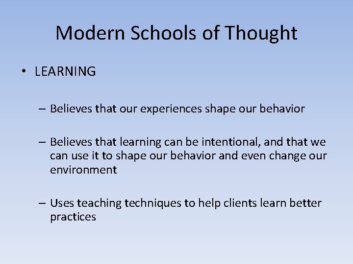 Modern Schools of Thought • LEARNING – Believes that our experiences shape our behavior