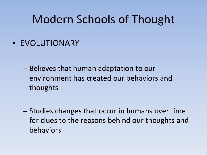 Modern Schools of Thought • EVOLUTIONARY – Believes that human adaptation to our environment