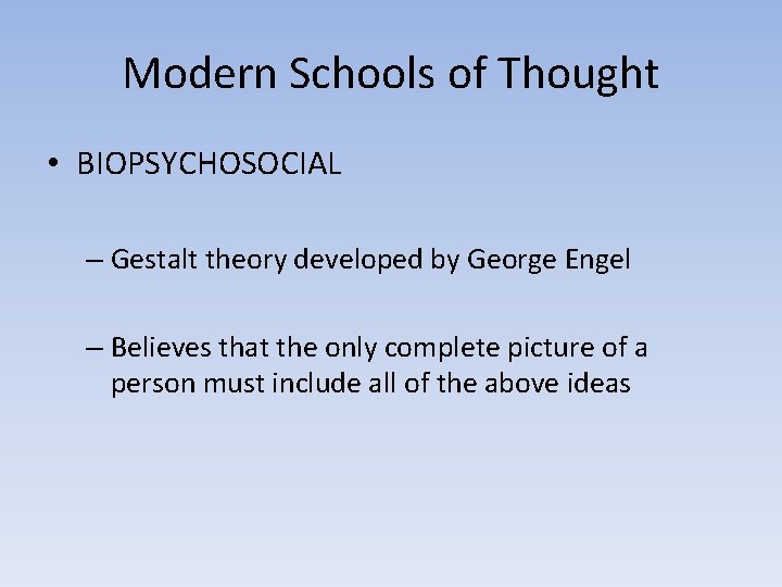 Modern Schools of Thought • BIOPSYCHOSOCIAL – Gestalt theory developed by George Engel –