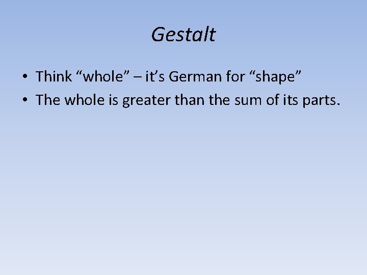 Gestalt • Think “whole” – it’s German for “shape” • The whole is greater