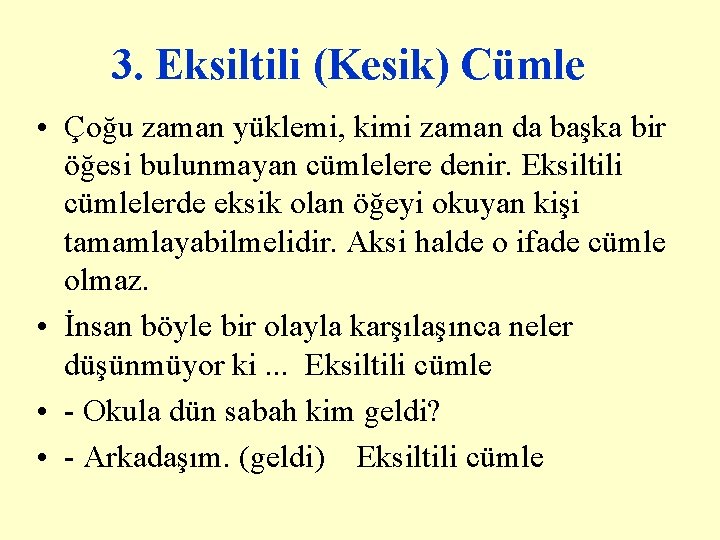 3. Eksiltili (Kesik) Cümle • Çoğu zaman yüklemi, kimi zaman da başka bir öğesi 3. Eksiltili (Kesik) Cümle • Çoğu zaman yüklemi, kimi zaman da başka bir öğesi