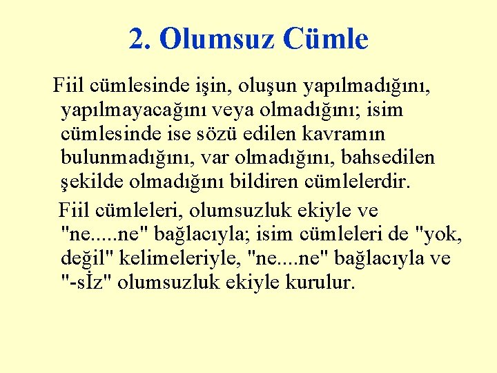 2. Olumsuz Cümle Fiil cümlesinde işin, oluşun yapılmadığını, yapılmayacağını veya olmadığını; isim cümlesinde ise 2. Olumsuz Cümle Fiil cümlesinde işin, oluşun yapılmadığını, yapılmayacağını veya olmadığını; isim cümlesinde ise