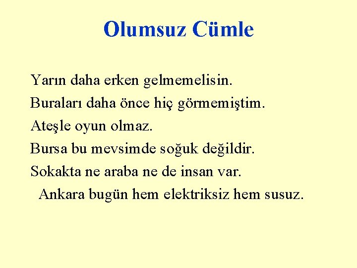 Olumsuz Cümle Yarın daha erken gelmemelisin. Buraları daha önce hiç görmemiştim. Ateşle oyun olmaz. Olumsuz Cümle Yarın daha erken gelmemelisin. Buraları daha önce hiç görmemiştim. Ateşle oyun olmaz.