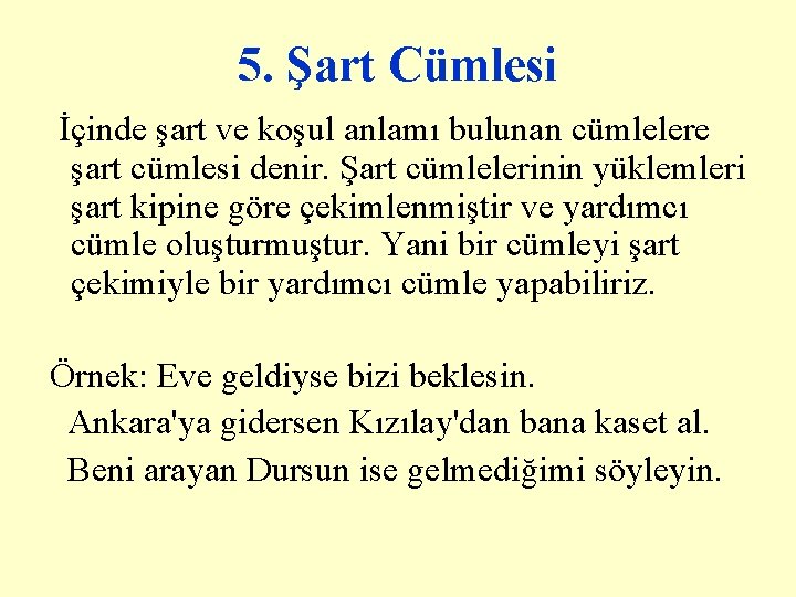 5. Şart Cümlesi İçinde şart ve koşul anlamı bulunan cümlelere şart cümlesi denir. Şart 5. Şart Cümlesi İçinde şart ve koşul anlamı bulunan cümlelere şart cümlesi denir. Şart