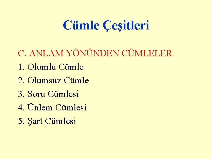 Cümle Çeşitleri C. ANLAM YÖNÜNDEN CÜMLELER 1. Olumlu Cümle 2. Olumsuz Cümle 3. Soru Cümle Çeşitleri C. ANLAM YÖNÜNDEN CÜMLELER 1. Olumlu Cümle 2. Olumsuz Cümle 3. Soru