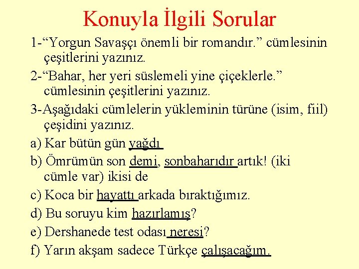 Konuyla İlgili Sorular 1 -“Yorgun Savaşçı önemli bir romandır. ” cümlesinin çeşitlerini yazınız. 2 Konuyla İlgili Sorular 1 -“Yorgun Savaşçı önemli bir romandır. ” cümlesinin çeşitlerini yazınız. 2