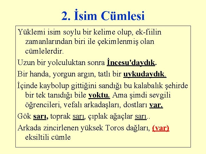 2. İsim Cümlesi Yüklemi isim soylu bir kelime olup, ek-fiilin zamanlarından biri ile çekimlenmiş 2. İsim Cümlesi Yüklemi isim soylu bir kelime olup, ek-fiilin zamanlarından biri ile çekimlenmiş