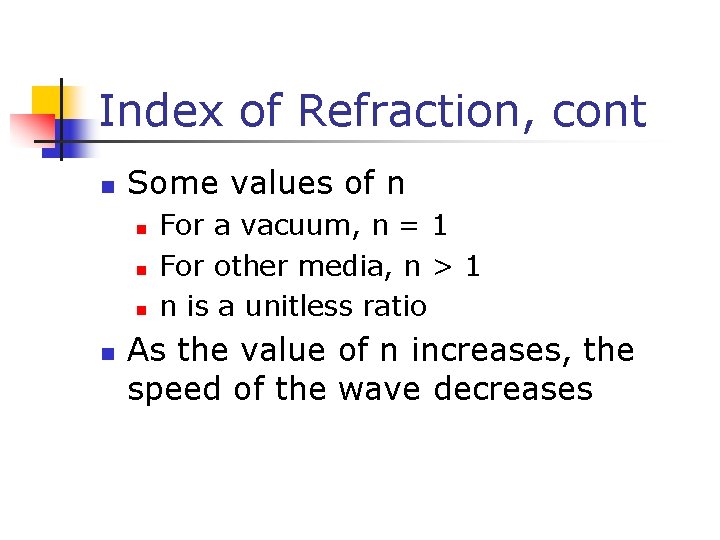 Index of Refraction, cont Some values of n For a vacuum, n = 1