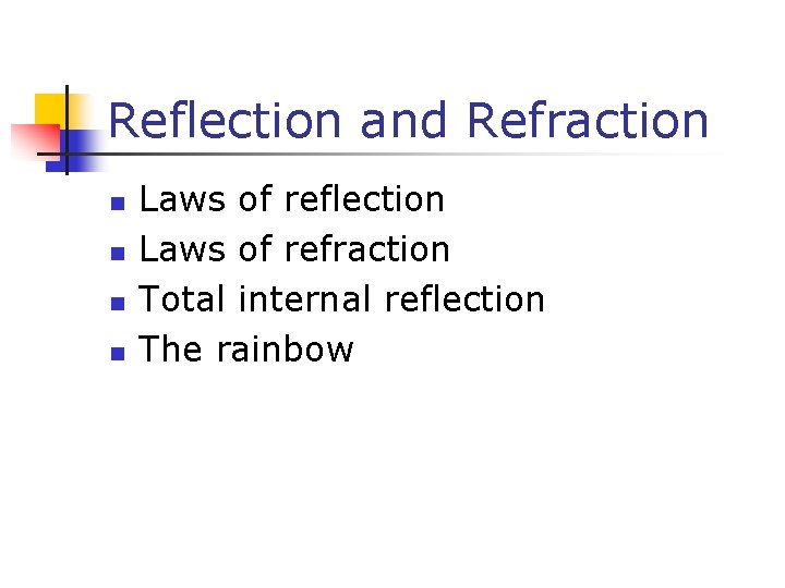 Reflection and Refraction Laws of reflection Laws of refraction Total internal reflection The rainbow