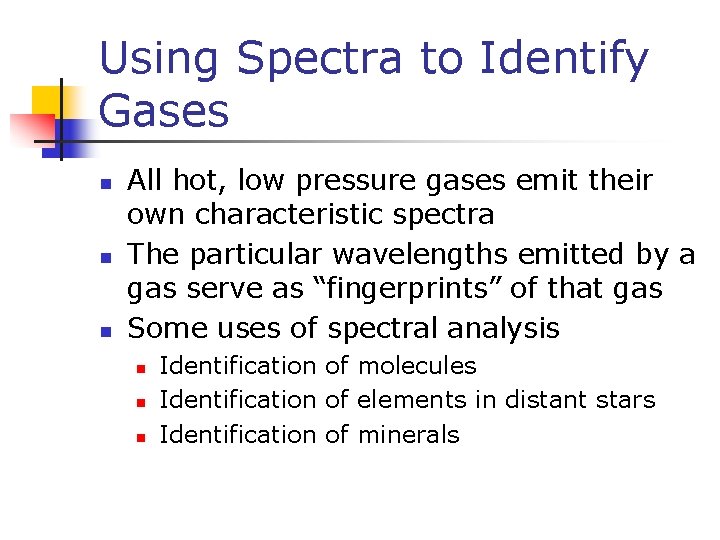 Using Spectra to Identify Gases All hot, low pressure gases emit their own characteristic