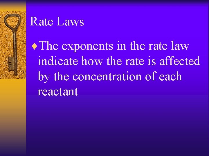 Rate Laws ¨The exponents in the rate law indicate how the rate is affected