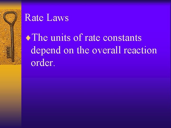 Rate Laws ¨The units of rate constants depend on the overall reaction order. 