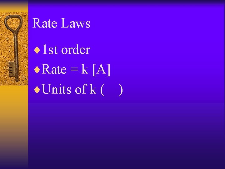 Rate Laws ¨ 1 st order ¨Rate = k [A] ¨Units of k (