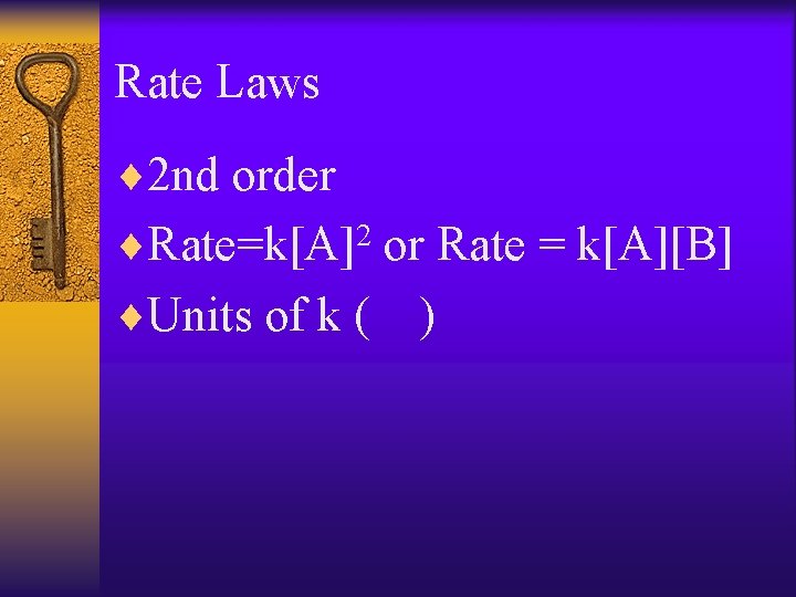 Rate Laws ¨ 2 nd order ¨Rate=k[A]2 or Rate = k[A][B] ¨Units of k