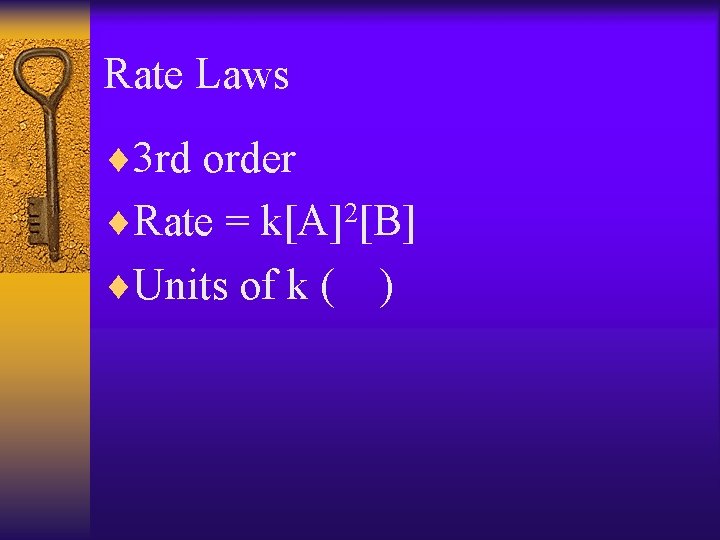 Rate Laws ¨ 3 rd order ¨Rate = k[A]2[B] ¨Units of k ( )