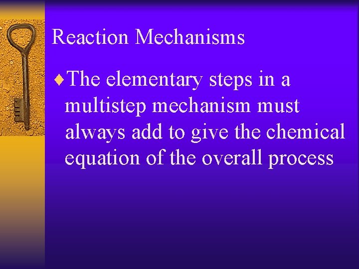 Reaction Mechanisms ¨The elementary steps in a multistep mechanism must always add to give