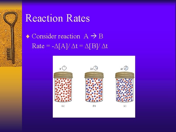 Reaction Rates ¨ Consider reaction A B Rate = -D[A]/ Dt = D[B]/ Dt