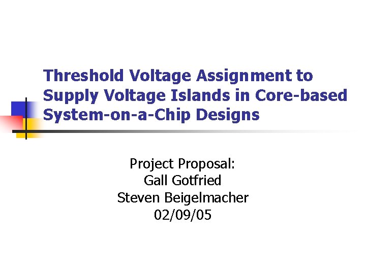 Threshold Voltage Assignment to Supply Voltage Islands in Core-based System-on-a-Chip Designs Project Proposal: Gall