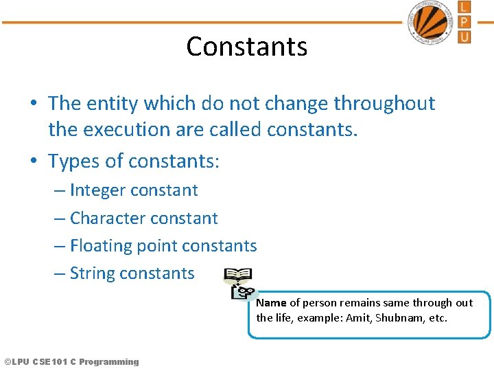 Constants • The entity which do not change throughout the execution are called constants.