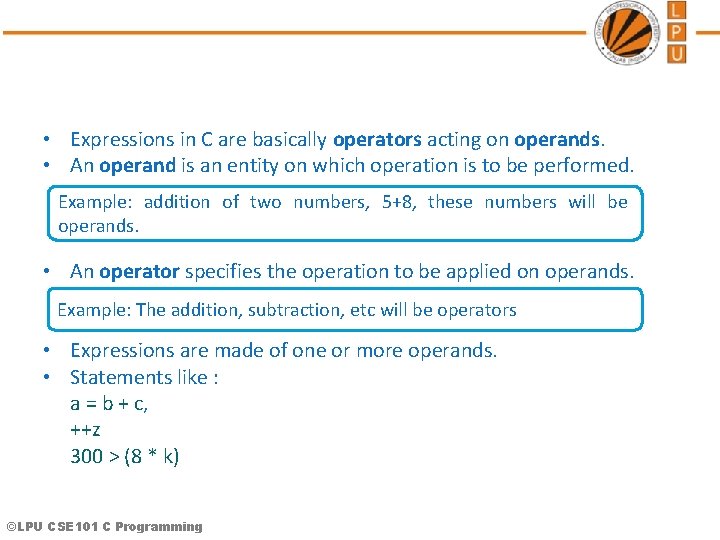  • Expressions in C are basically operators acting on operands. • An operand